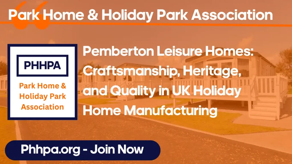 Pemberton Leisure Homes: Craftsmanship, Heritage, and Quality in UK Holiday Home Manufacturing