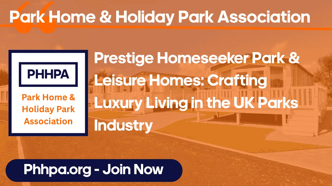 Prestige Homeseeker Park & Leisure Homes: Crafting Luxury Living in the UK Parks Industry
